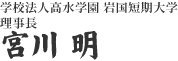 学校法人高水学園 岩国短期大学理事長 宮川 明