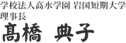 学校法人高水学園 岩国短期大学理事長 髙橋 典子
